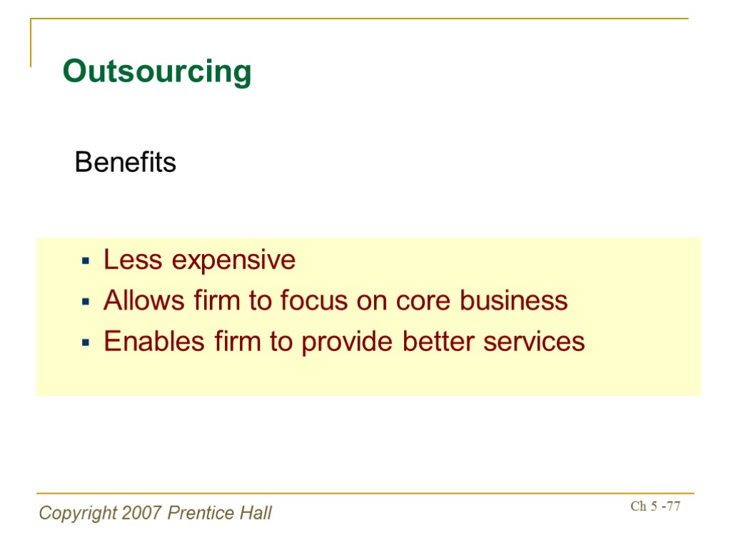 Copyright 2007 Prentice Hall Ch 5 -77 Outsourcing Less expensive Allows firm to focus
